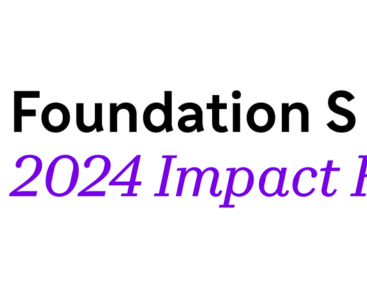 Foundation S 2024 Impact Report: Leading with Communities